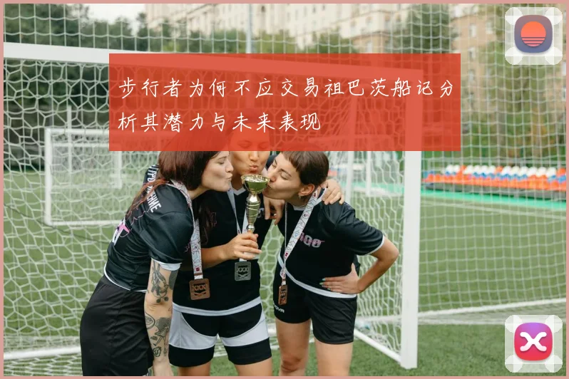 步行者为何不应交易祖巴茨船记分析其潜力与未来表现