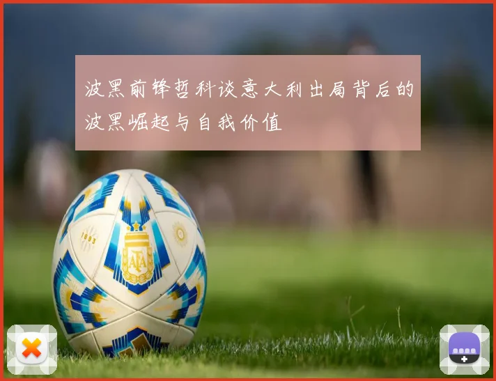 波黑前锋哲科谈意大利出局背后的波黑崛起与自我价值