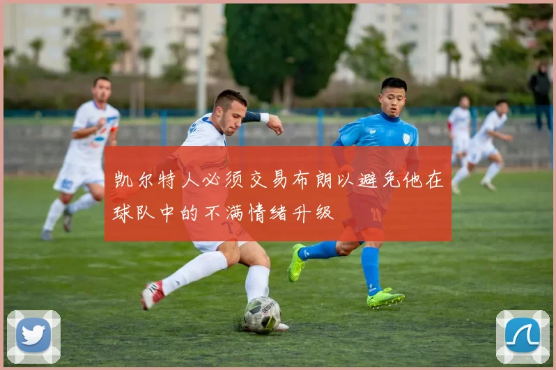 凯尔特人必须交易布朗以避免他在球队中的不满情绪升级